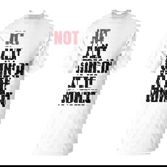 Vintage Not A Lot Going On At The Moment Tshirt Vintage Not A Lot Going On At The Moment Tshirt