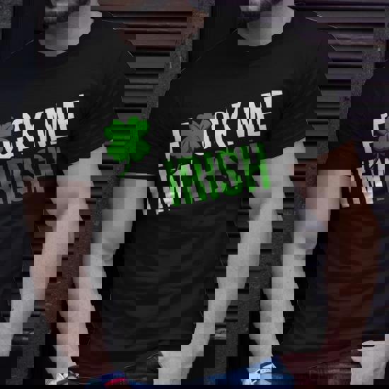 Fuck Me I'm Irish St. Patricks Day Gift Shamrock T-Shirt Fuck Me I'm Irish St. Patricks Day Gift Shamrock T-Shirt
