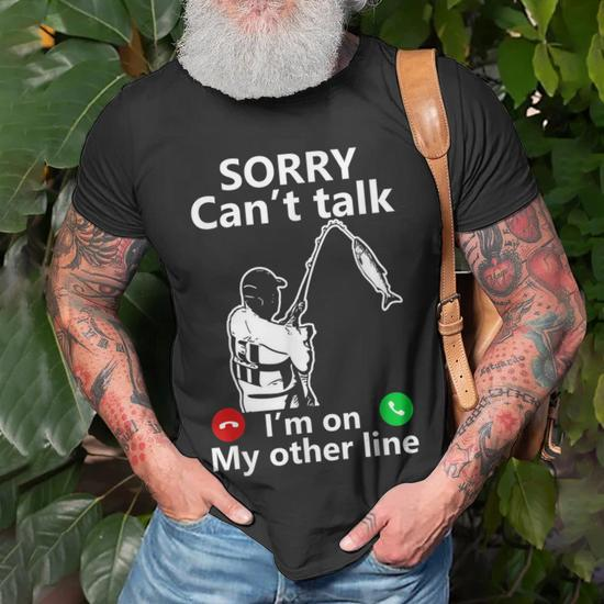 Sorry Cant Talk Im On My Other Line Fishing Dad T-shirt