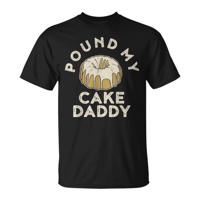 Inappropriate Pound My Cake Daddy Embarrassing Adult Humor T-Shirt | Mazezy