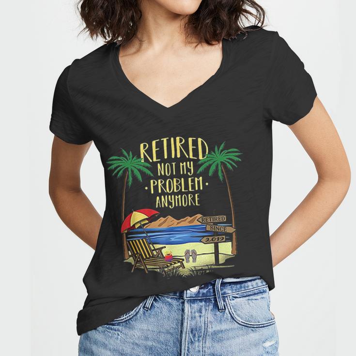 Retired Not My Problem Anymore Since 2019 Retirement Gifts Women V-Neck T-Shirt