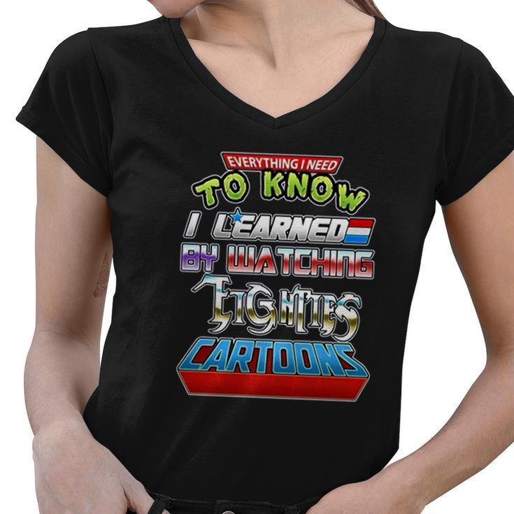Everything I Need To Know I Learned By Watching Eighties Cartoons Women V-Neck T-Shirt
