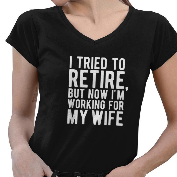 I Tried To Retire But Now I Am Working For My Wife V2 Women V-Neck T-Shirt