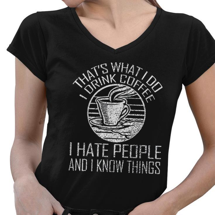 Thats What I Do I Drink Coffee I Hate People And Know Things Women V-Neck T-Shirt