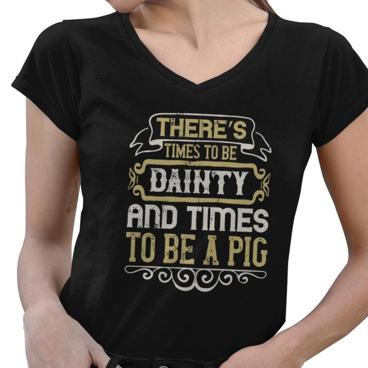 There’S Times To Be Dainty And Times To Be A Pig Women V-Neck T-Shirt