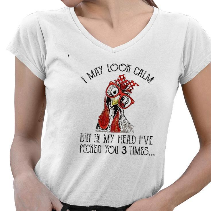 I May Look Calm But In My Head Ive Pecked You 3 Times Women V-Neck T-Shirt