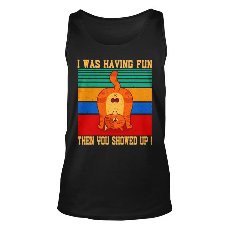 Cat I Was Having Fun Then You Showed Up Vintage T Unisex Tank Top