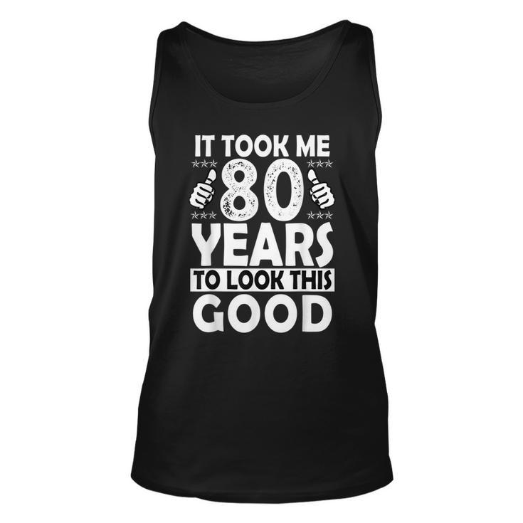 80Th Birthday Gift Took Me 80 Years Good Funny 80 Year Old  Unisex Tank Top