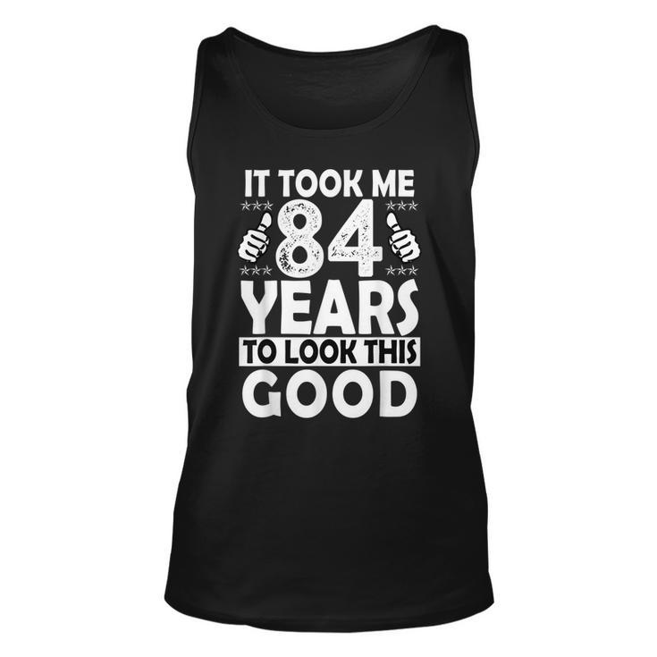 84Th Birthday Gift Took Me 84 Years Good Funny 84 Year Old  Unisex Tank Top