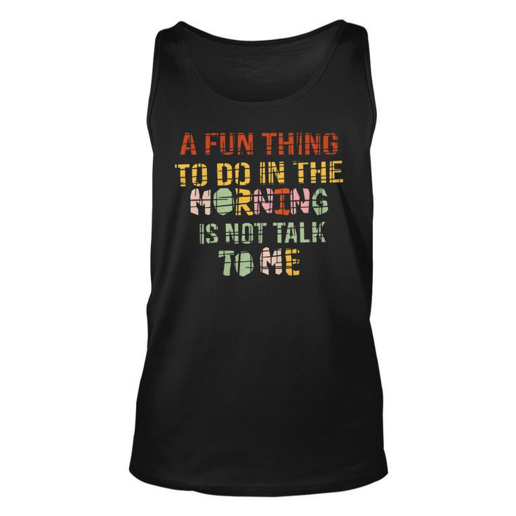 A Fun Thing To Do In The Morning Is Not Talk To Me Vintage   Unisex Tank Top