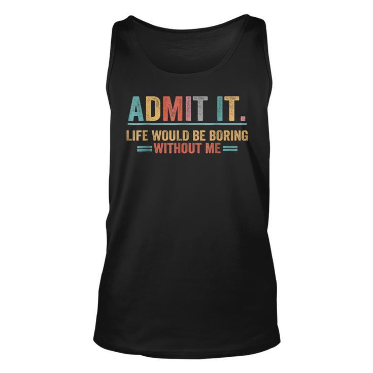 Admit It Life Would Be Boring Without Me Funny Saying  Unisex Tank Top