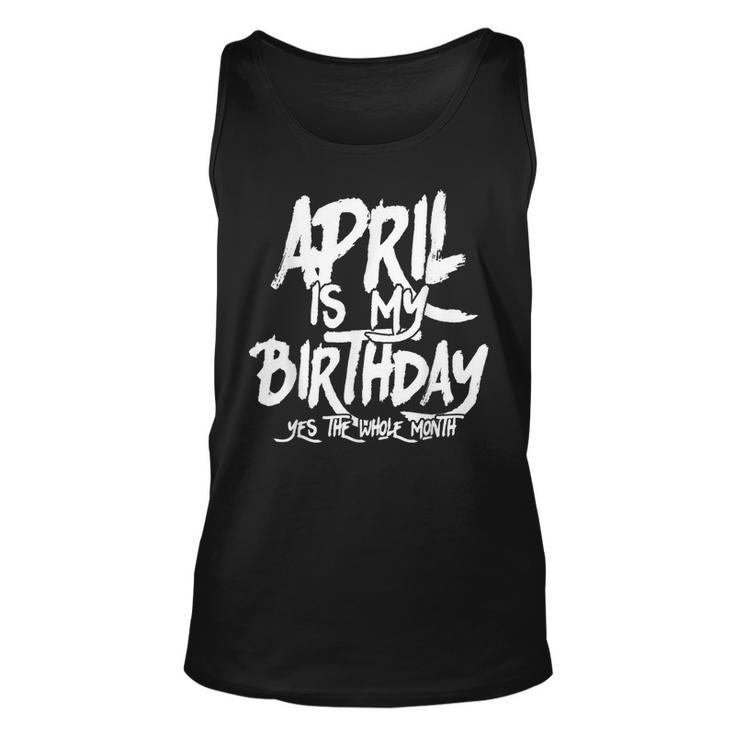 April Is My Birthday Yes The Whole Month Birthday Bday Tank Top