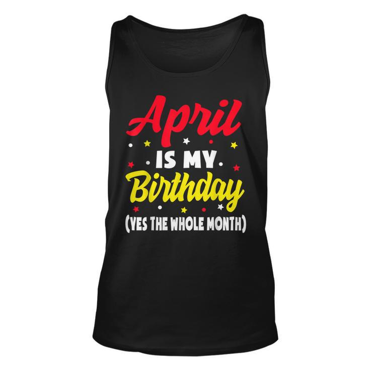April Is My Birthday The Whole Month April Birthday  Unisex Tank Top