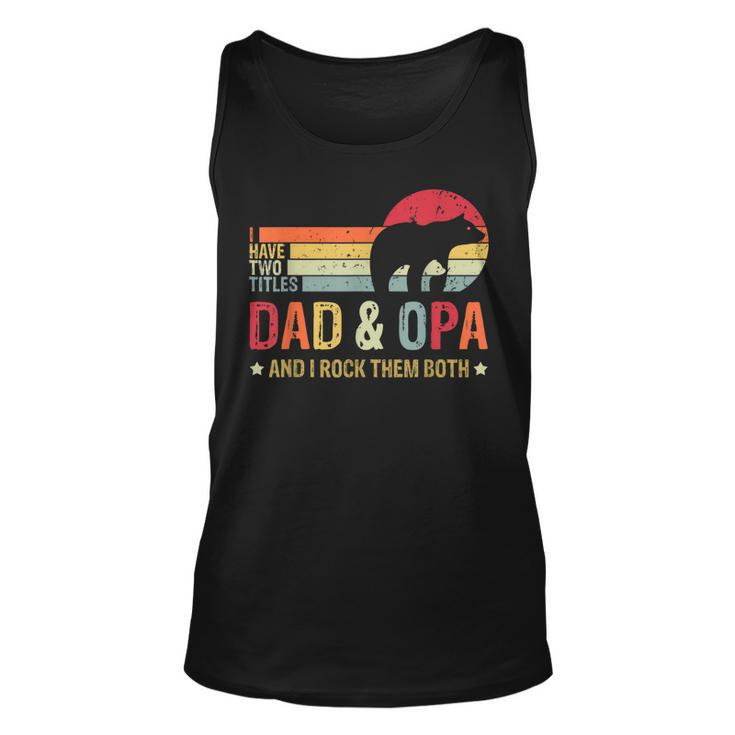 Bear Dad I Have Two Titles Dad And Opa Family Fathers Day  Unisex Tank Top