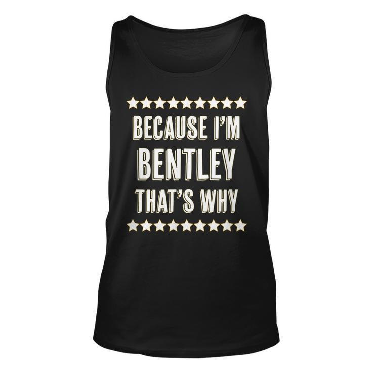 Because Im - Bentley - Thats Why | Funny Name Gift -  Unisex Tank Top