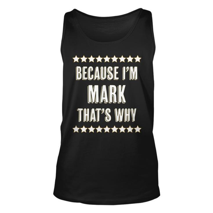 Because Im - Mark - Thats Why | Funny Name Gift -  Unisex Tank Top