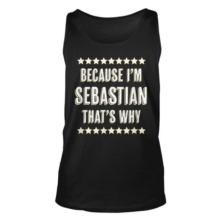 Because Im - Sebastian - Thats Why | Funny Name Gift -  Unisex Tank Top