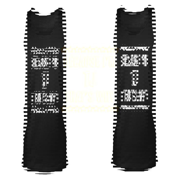 Because Im - Tj - Thats Why | Funny Name Gift -  Unisex Tank Top