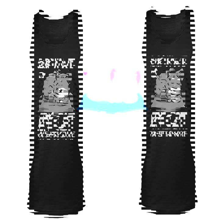 Cat Lover Sorry Im Late My Cat Was Sitting On Me Funny   Unisex Tank Top