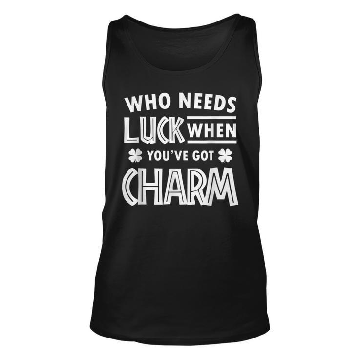 Cute St Patricks Day Who Needs Luck When Youve Got Charm  Unisex Tank Top