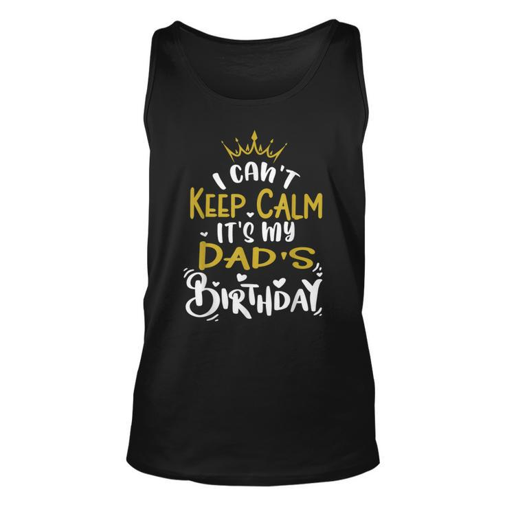 Dad Birthday Party I Cant Keep Calm Its My Dads Birthday  Unisex Tank Top