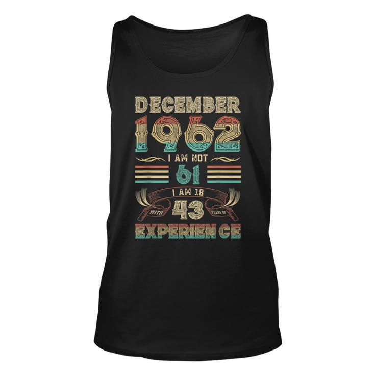 December 1962 I Am Not 61 I Am 18 With 43 Years Of Exp Unisex Tank Top