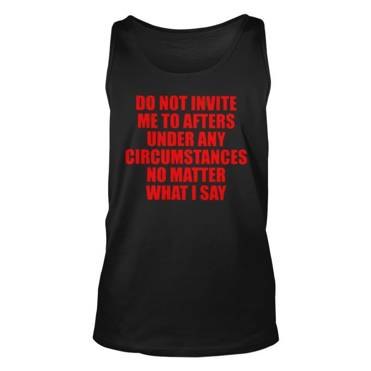 Do Not Invite Me To Afters Under Any Circumstances Unisex Tank Top
