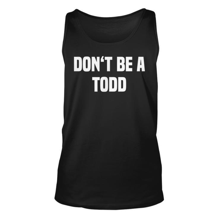 Dont Be A Todd - Funny Name  Unisex Tank Top