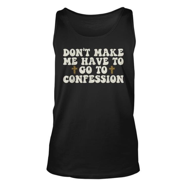 Dont Make Me Have To Go To Confession Catholic Church Tank Top