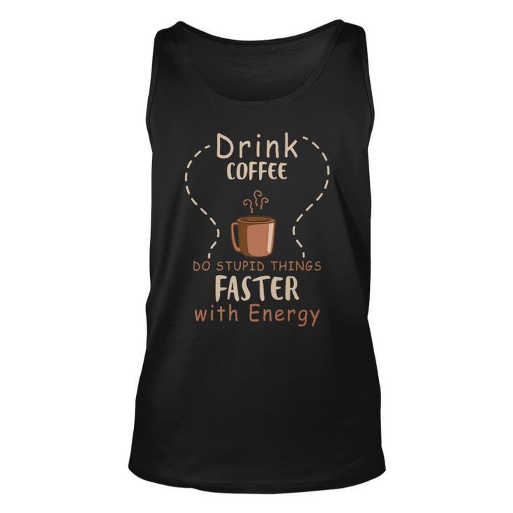 Drink Coffee - Do Stupid Things Faster With Energy   Unisex Tank Top