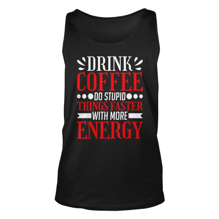 Drink Coffee Do Stupid Things Faster With More Energy ----  Unisex Tank Top