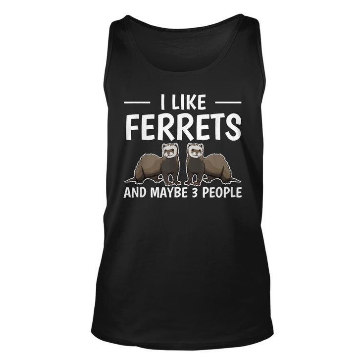 Ferret Quote I Like Ferrets And Maybe 3 People Ferret Unisex Tank Top
