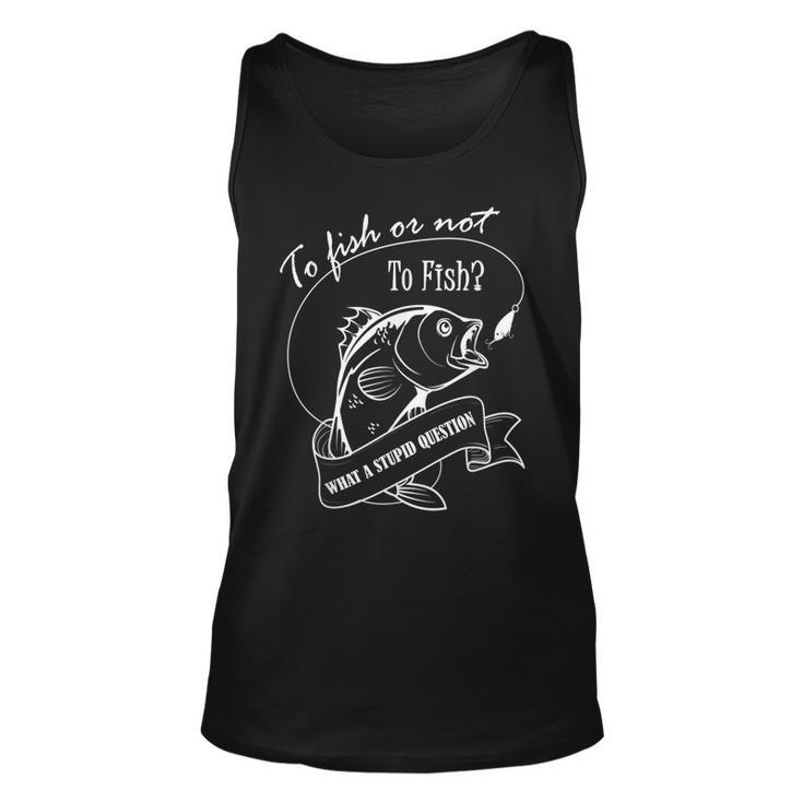 To Fish Or Not To Fish What A Stupid Question Fishing Tank Top