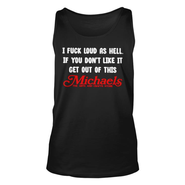 I Fuck Load As Hell You Don’T Like It Get Out Of This Michaels T Tank Top