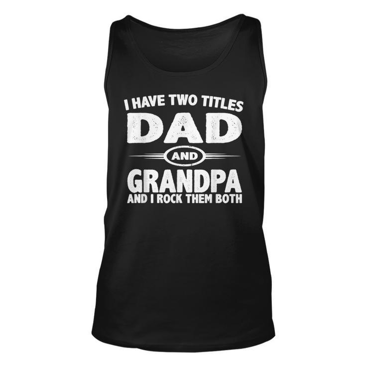 Funny Fathers Day I Have Two Titles Dad And Grandpa  Unisex Tank Top