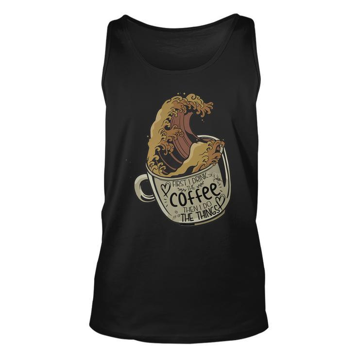 Funny First I Drink The Coffee Then I Do The Things Saying   Unisex Tank Top
