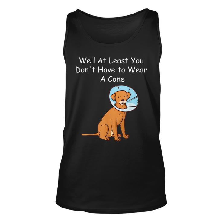 Funny Get Well Soon At Least You Dont Have To Wear A Cone  Unisex Tank Top