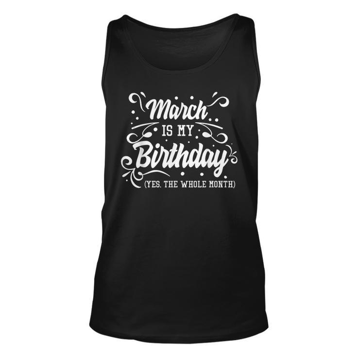 Funny March Is My Birthday Yes The Whole Month Birthday  Unisex Tank Top