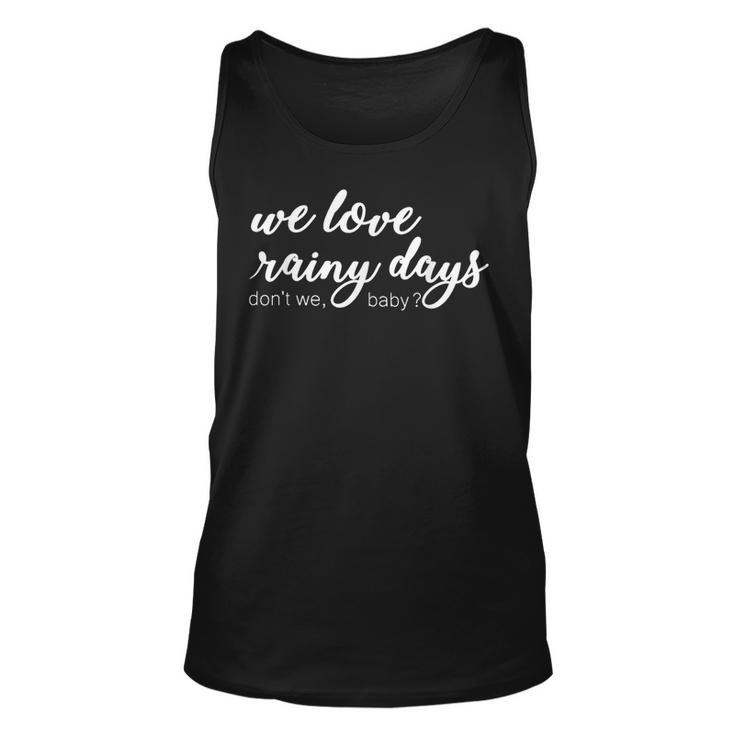 Funny Quote We Love Rainy Day Dont We Baby  Unisex Tank Top