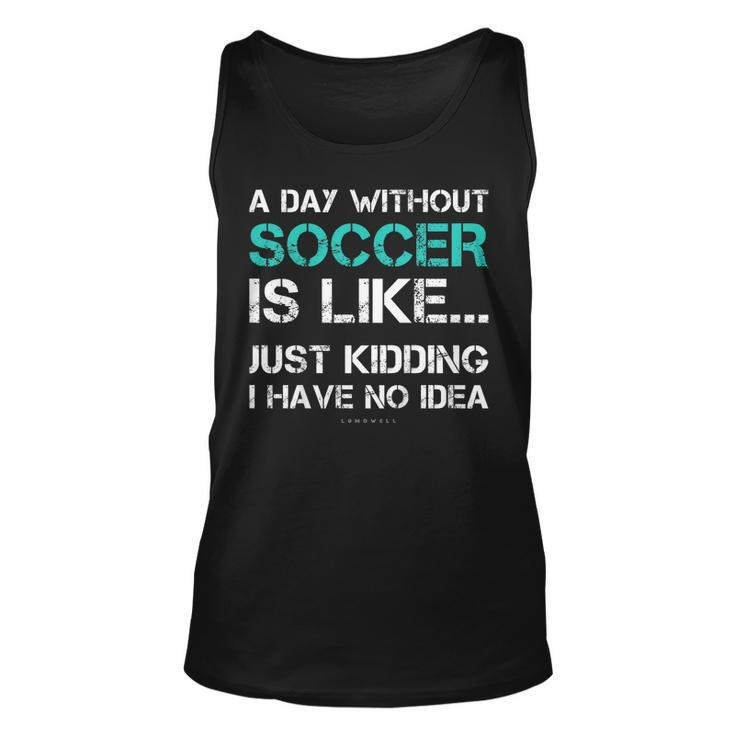 Funny Soccer Shirts A Day Without Soccer Gift T Shirt Unisex Tank Top