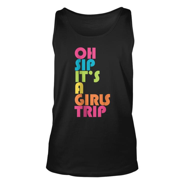 Girls Trip Oh Sip Its A Girls Trip Vacation Group Matching  Unisex Tank Top