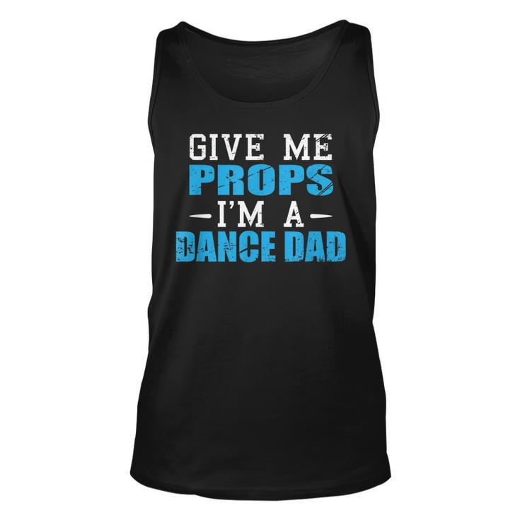Give Me Props Im A Dance Dad Cool Dads Gift   Unisex Tank Top