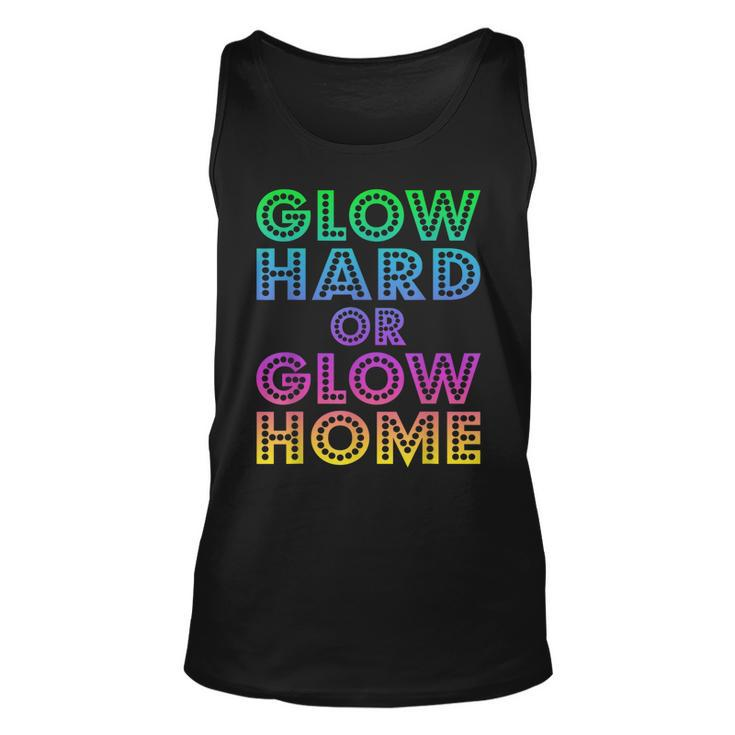 Glow Hard Or Glow Home  70S 80S  For Man Woman Unisex Tank Top