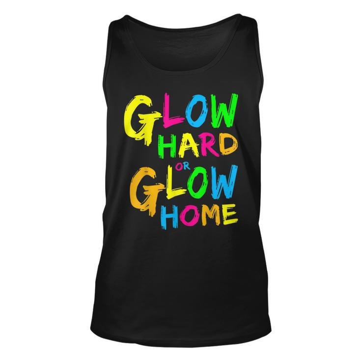 Glow Hard Or Glow Home  Theme 90S 80S Party   Unisex Tank Top