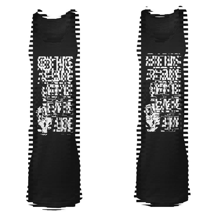Good Things Are Coming When You Leave Me Alone Funny  Unisex Tank Top