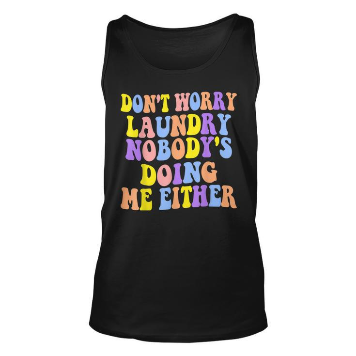 Groovy Dont Worry Laundry Nobodys Doing Me Either Funny  Unisex Tank Top