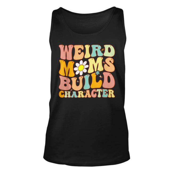 Groovy Weird Moms Build Character A Mothers Days For Mom  Unisex Tank Top