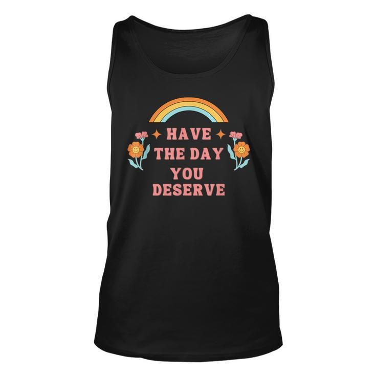 Have The Day You Deserve Motivational Quote Cool Saying  Unisex Tank Top