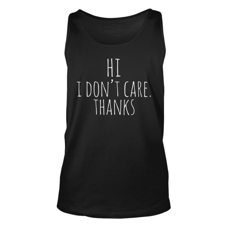 Hi I Dont Care Thanks  | Witty Quote  Unisex Tank Top