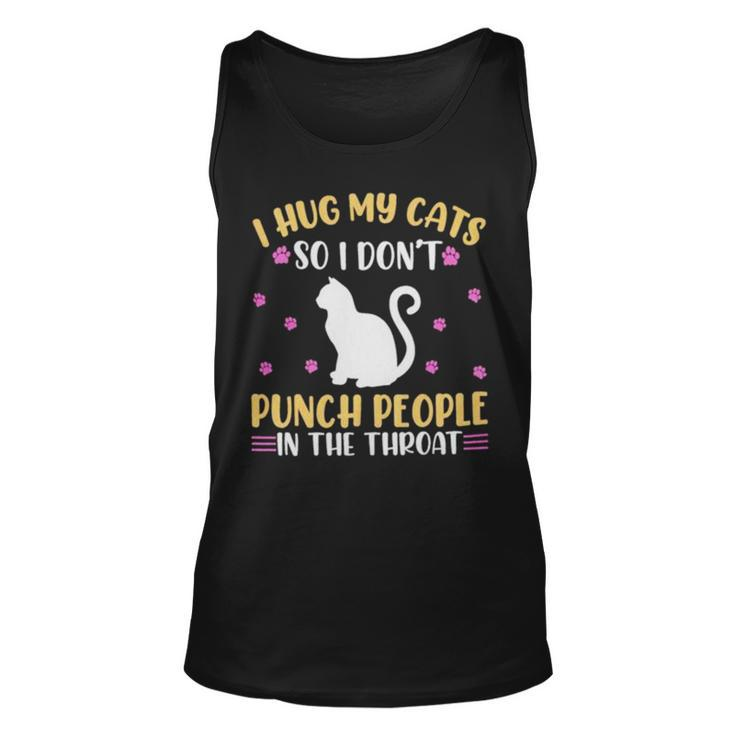 Hot Cat I Hug My Cats So I Don’T Punch People In The Throat Unisex Tank Top